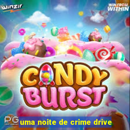 uma noite de crime drive